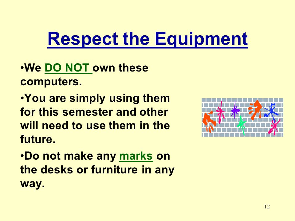 Respect the Equipment We DO NOT own these computers.