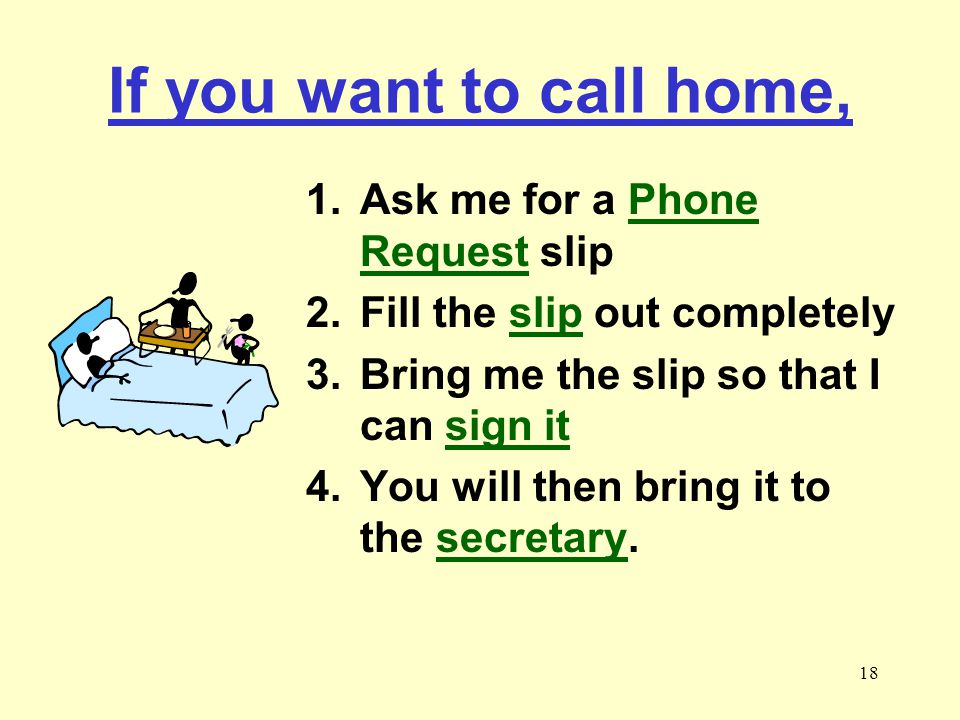 If you want to call home, Ask me for a Phone Request slip