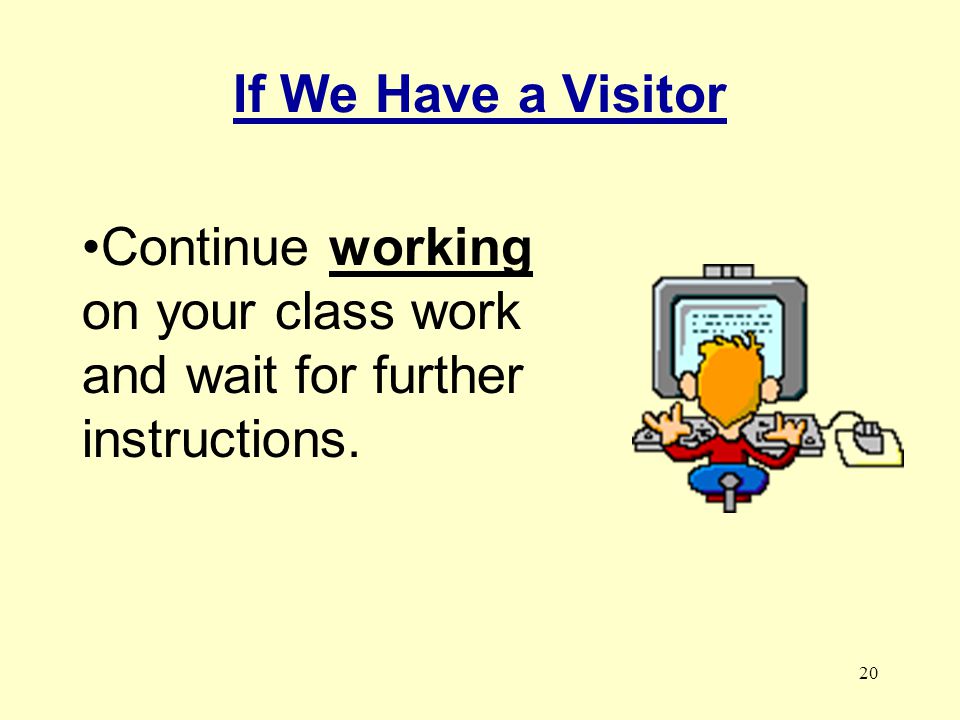 If We Have a Visitor Continue working on your class work and wait for further instructions.