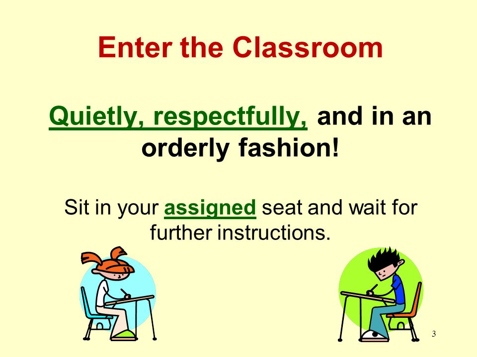 Enter the Classroom Quietly, respectfully, and in an orderly fashion