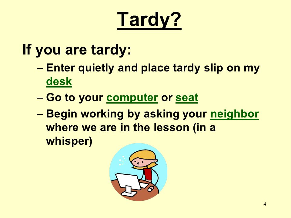 Tardy If you are tardy: Enter quietly and place tardy slip on my desk