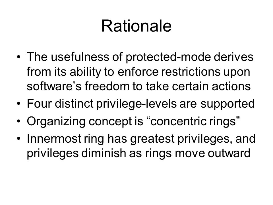 Rationale The usefulness of protected-mode derives from its ability to enforce restrictions upon software’s freedom to take certain actions.