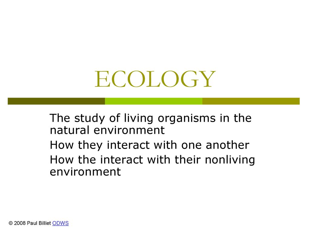ECOLOGY The study of living organisms in the natural environment