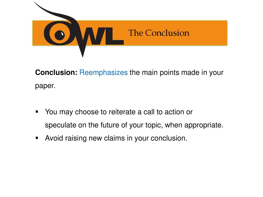 The Conclusion Conclusion: Reemphasizes the main points made in your paper.