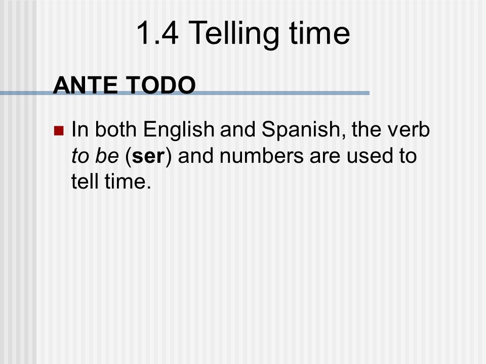ANTE TODO In both English and Spanish, the verb to be (ser) and numbers are used to tell time.