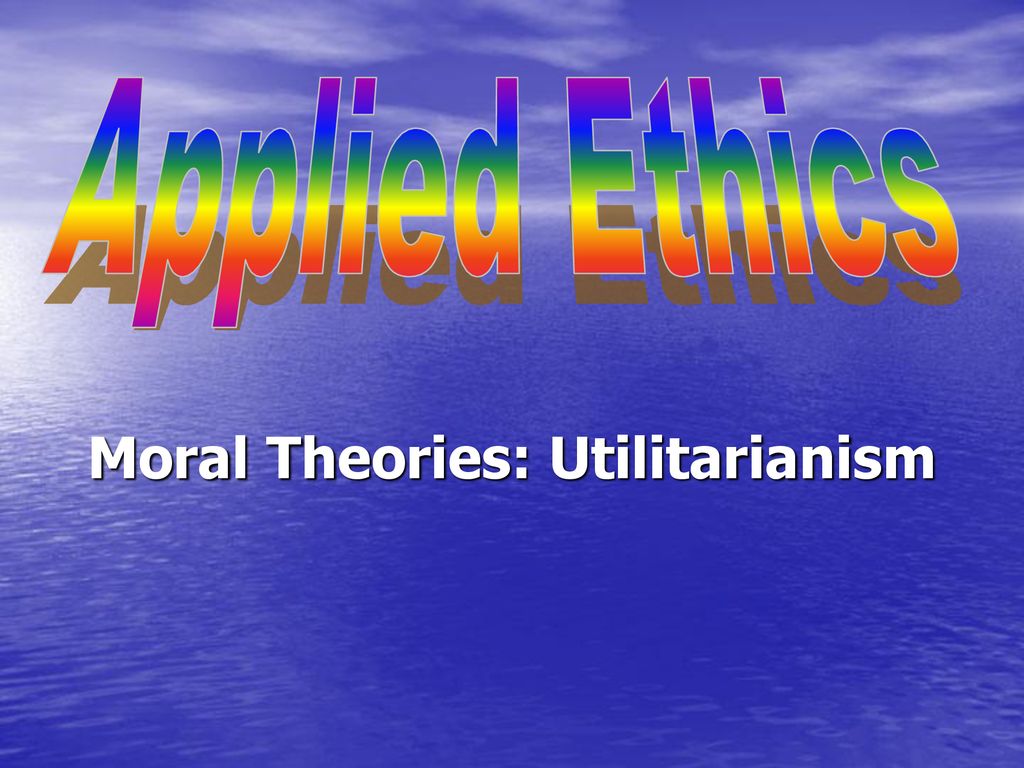 Moral Theories: Utilitarianism - Ppt Download