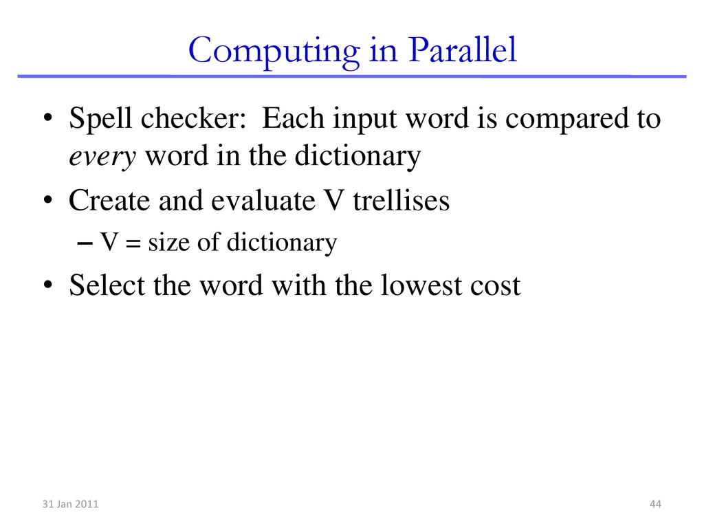 Computing in Parallel Spell checker: Each input word is compared to every word in the dictionary. Create and evaluate V trellises.