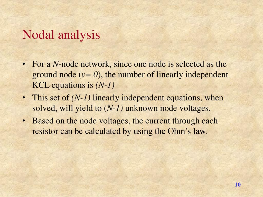 Nodal analysis For a N-node network, since one node is selected as the ground node (v= 0), the number of linearly independent KCL equations is (N-1)