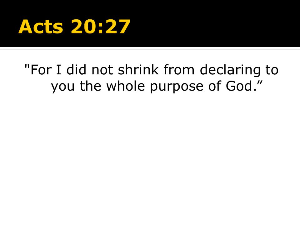 For I did not shrink from declaring to you the whole purpose of God.
