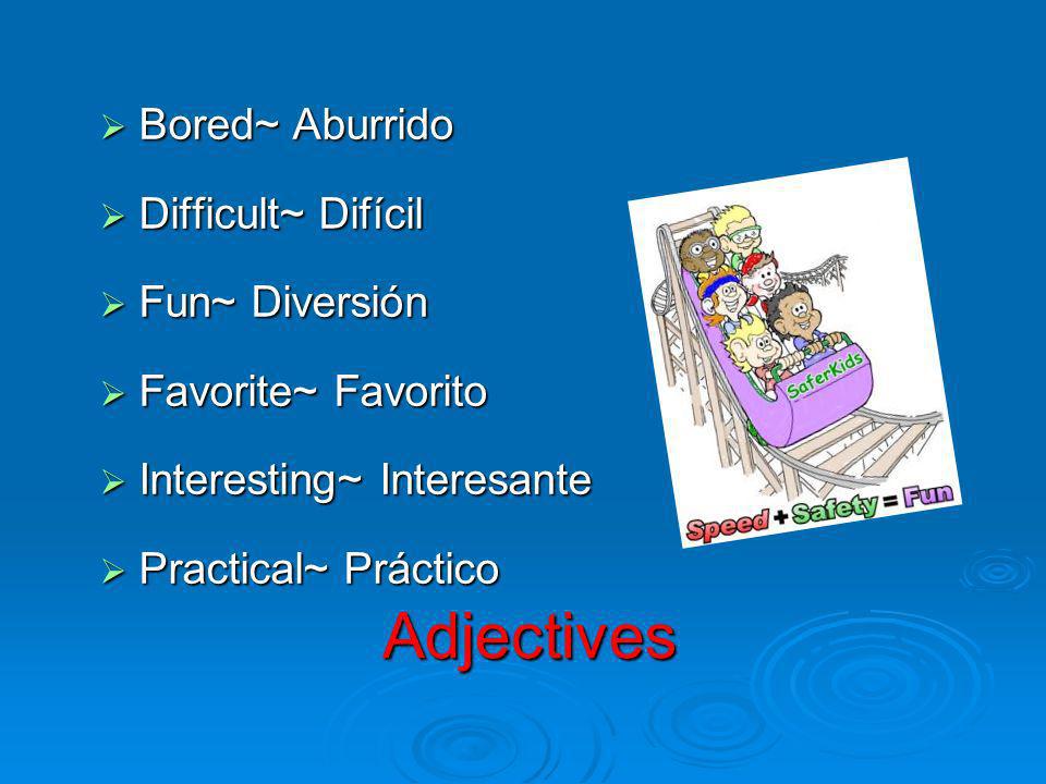 Adjectives Bored~ Aburrido Difficult~ Difícil Fun~ Diversión