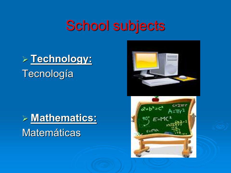 School subjects Technology: Tecnología Mathematics: Matemáticas