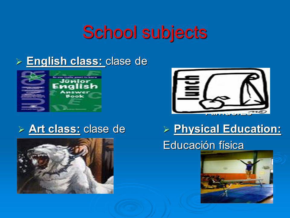 School subjects English class: clase de inglés Lunch: Almuerzo