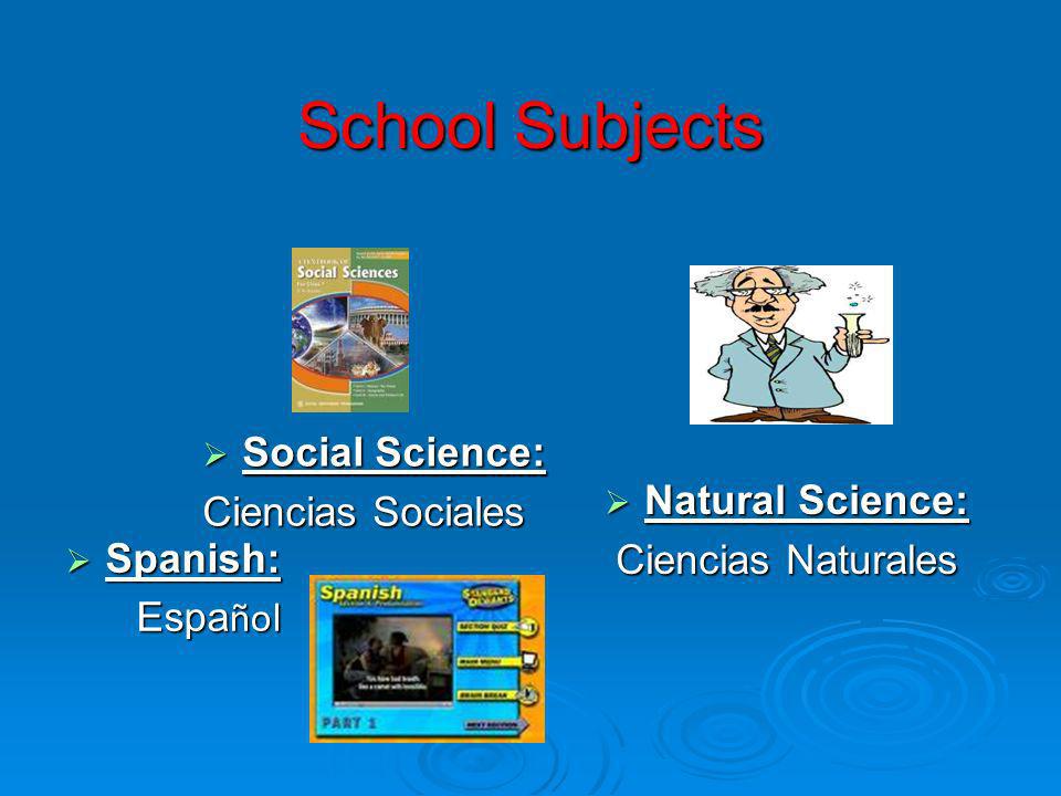 School Subjects Social Science: Ciencias Sociales Natural Science: