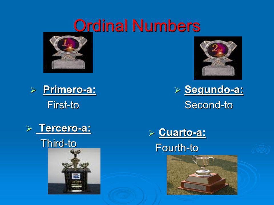 Ordinal Numbers Primero-a: First-to Segundo-a: Second-to Tercero-a: