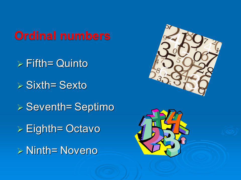 Ordinal numbers Fifth= Quinto Sixth= Sexto Seventh= Septimo