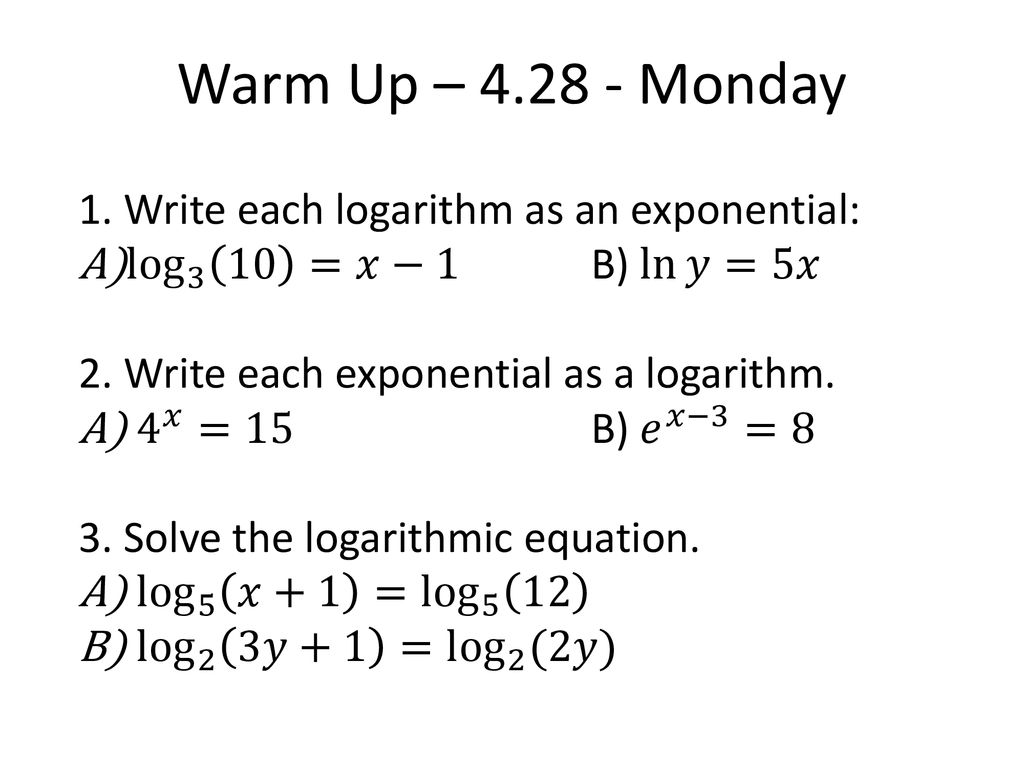 Warm Up – Monday 1. Write each logarithm as an exponential: