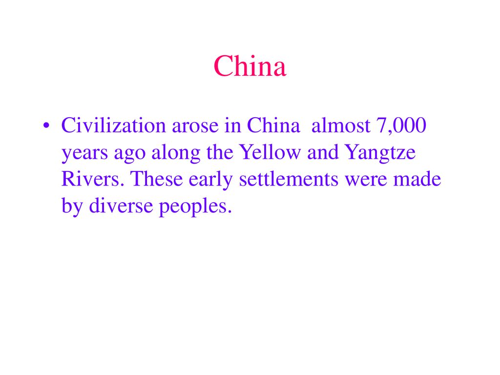 China Civilization arose in China almost 7,000 years ago along the Yellow and Yangtze Rivers.