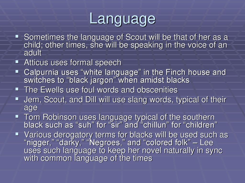 Language Sometimes the language of Scout will be that of her as a child; other times, she will be speaking in the voice of an adult.