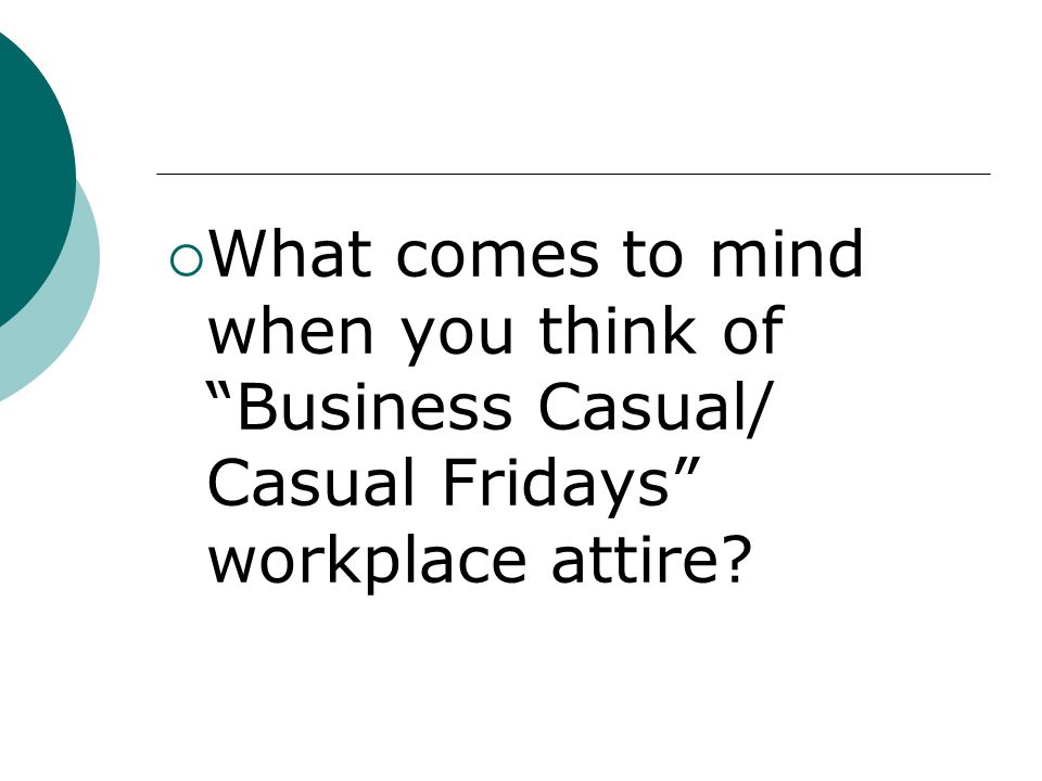 What comes to mind when you think of Business Casual/ Casual Fridays workplace attire