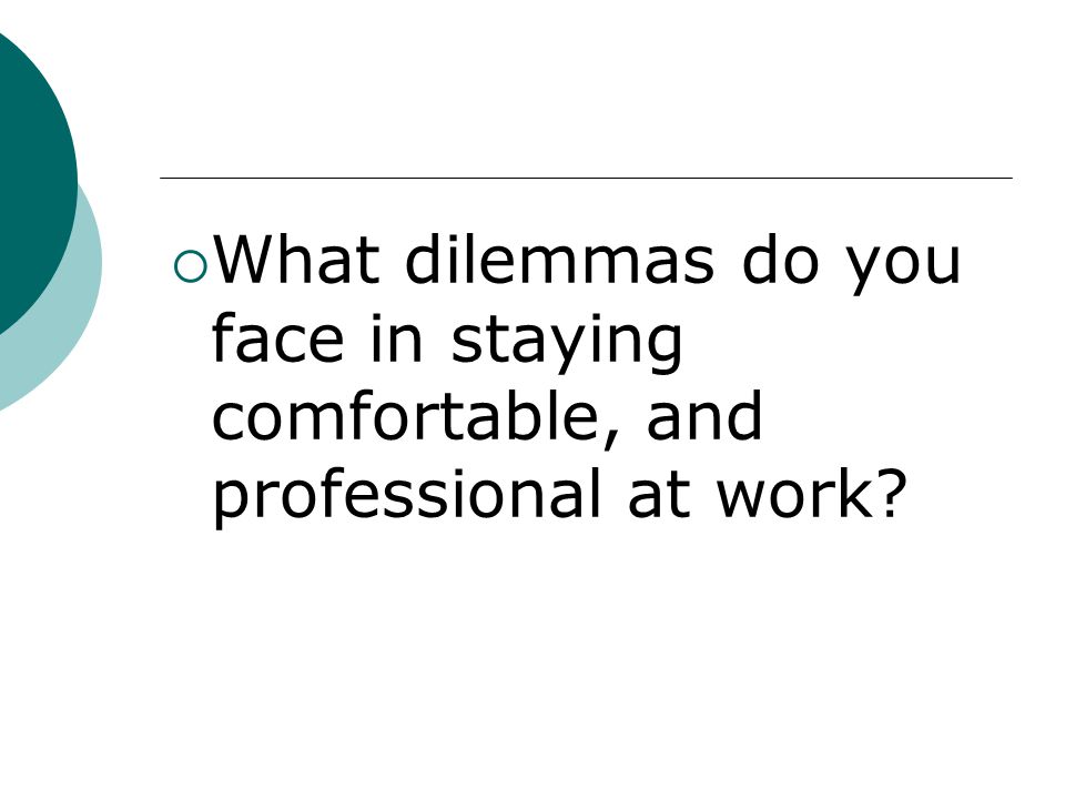 What dilemmas do you face in staying comfortable, and professional at work