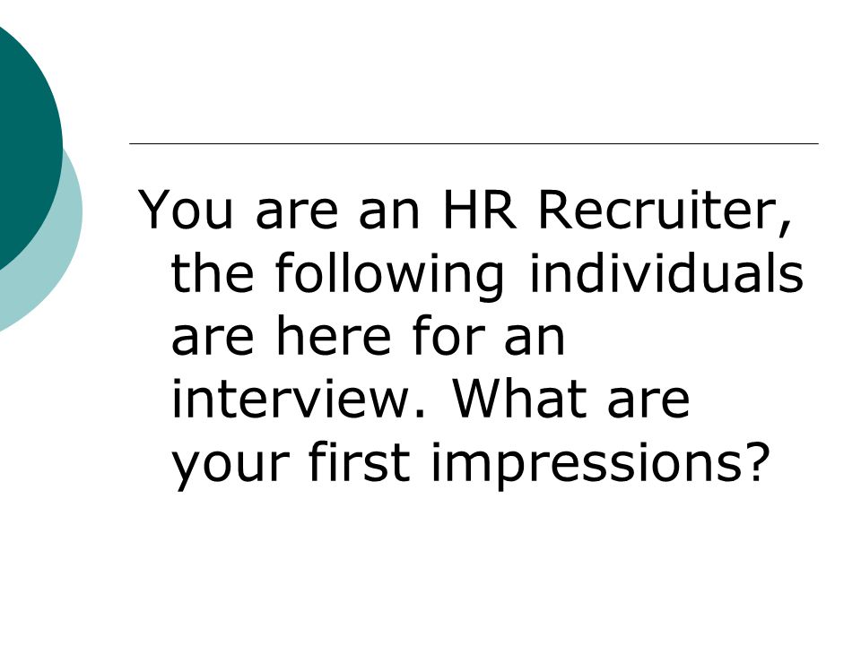 You are an HR Recruiter, the following individuals are here for an interview.