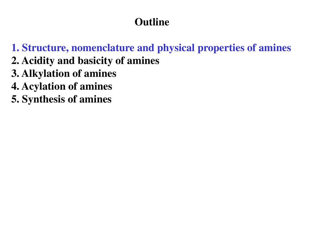 Outline 1. Structure, nomenclature and physical properties of amines. 2. Acidity and basicity of amines.