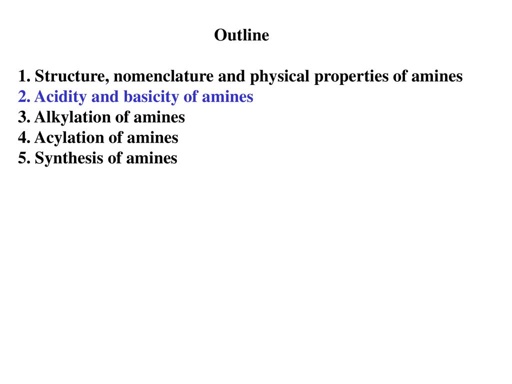Outline 1. Structure, nomenclature and physical properties of amines. 2. Acidity and basicity of amines.