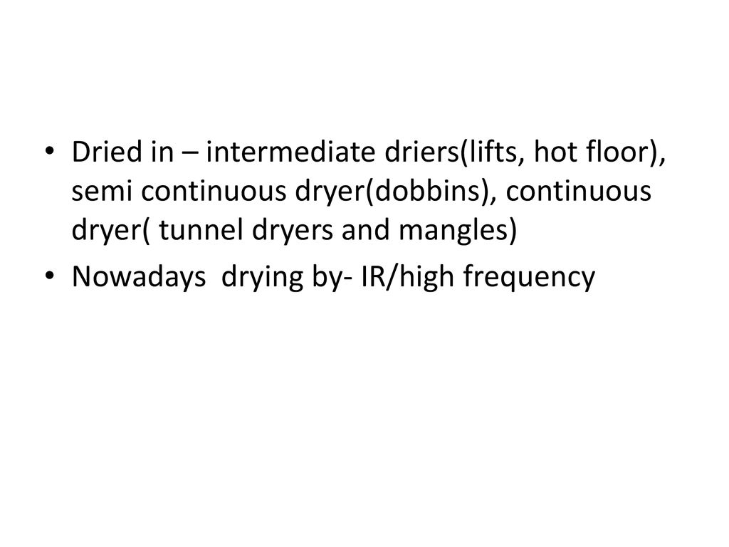 Dried in – intermediate driers(lifts, hot floor), semi continuous dryer(dobbins), continuous dryer( tunnel dryers and mangles)