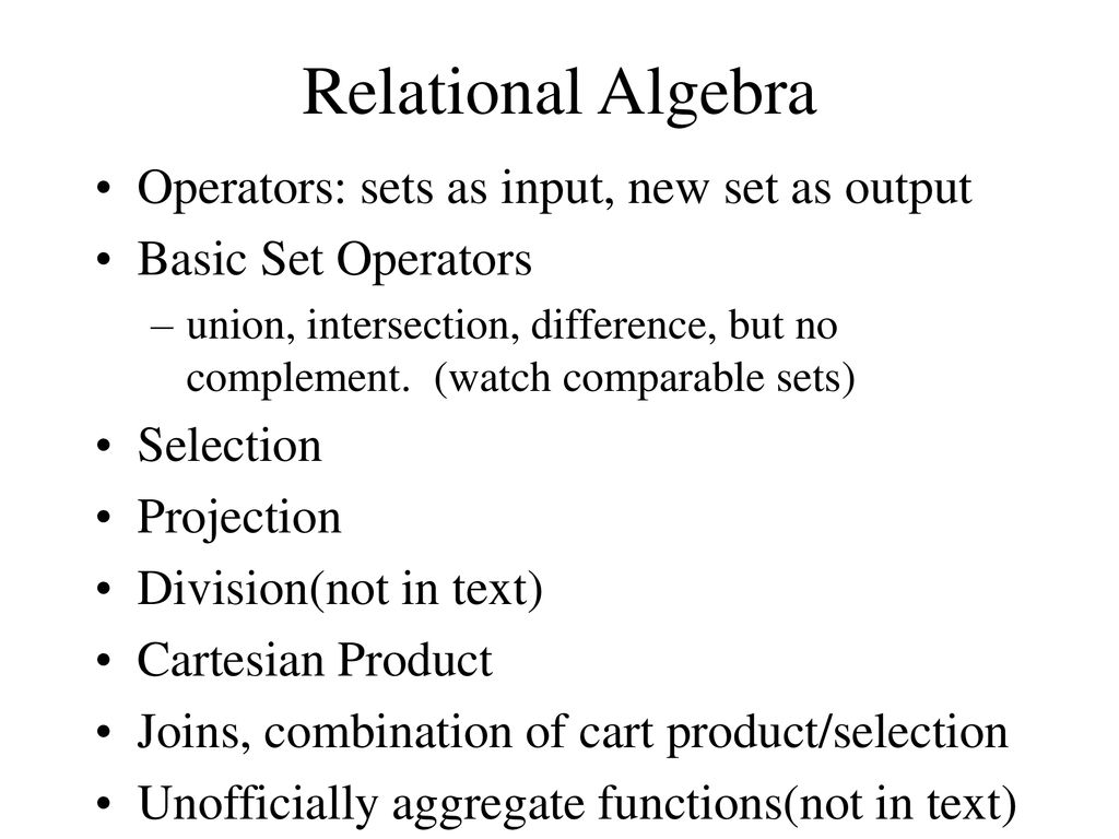 Relational Algebra Operators: sets as input, new set as output