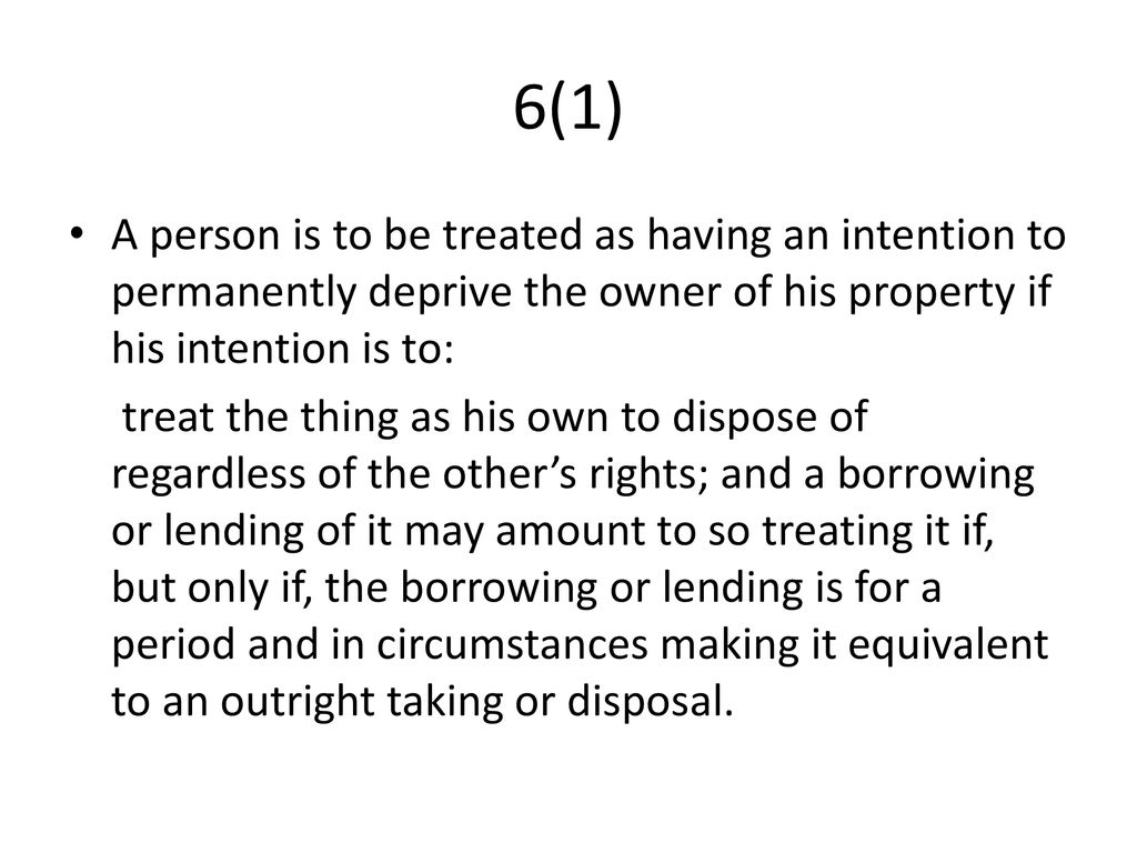 6(1) A person is to be treated as having an intention to permanently deprive the owner of his property if his intention is to: