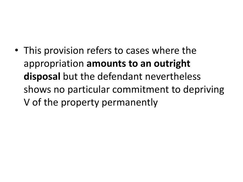 This provision refers to cases where the appropriation amounts to an outright disposal but the defendant nevertheless shows no particular commitment to depriving V of the property permanently