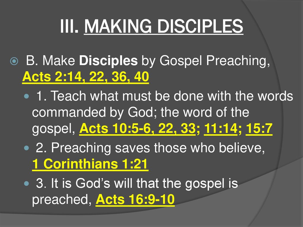 III. MAKING DISCIPLES B. Make Disciples by Gospel Preaching, Acts 2:14, 22, 36, 40.