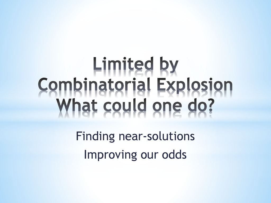 Limited by Combinatorial Explosion What could one do
