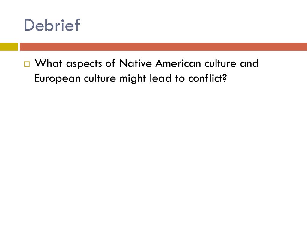 Debrief What aspects of Native American culture and European culture might lead to conflict
