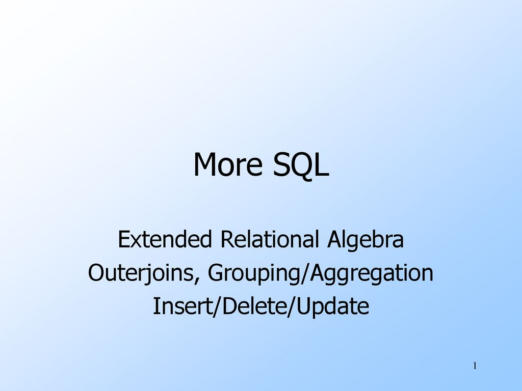 More SQL Extended Relational Algebra Outerjoins, Grouping/Aggregation ...
