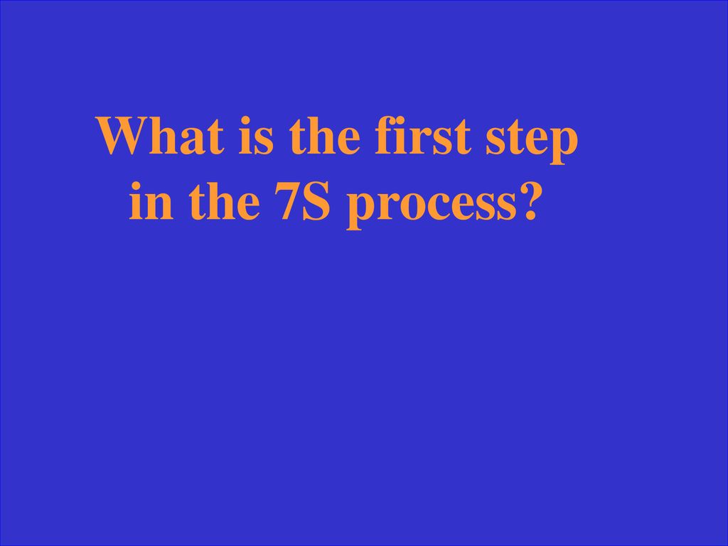 What is the first step in the 7S process