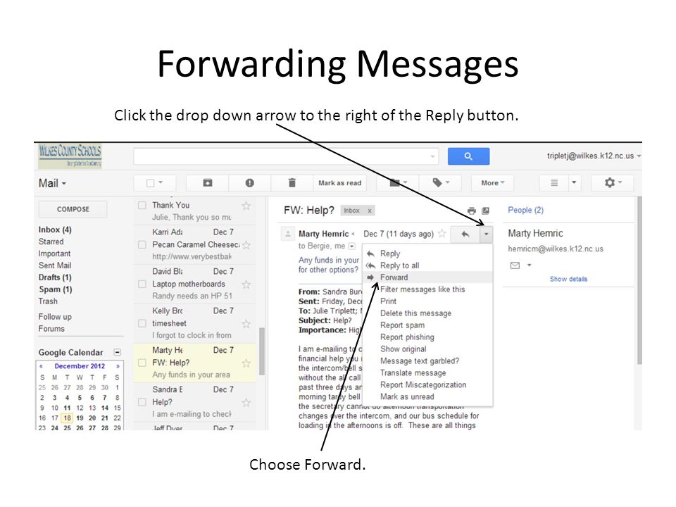 Forwarding Messages Click the drop down arrow to the right of the Reply button. Choose Forward.