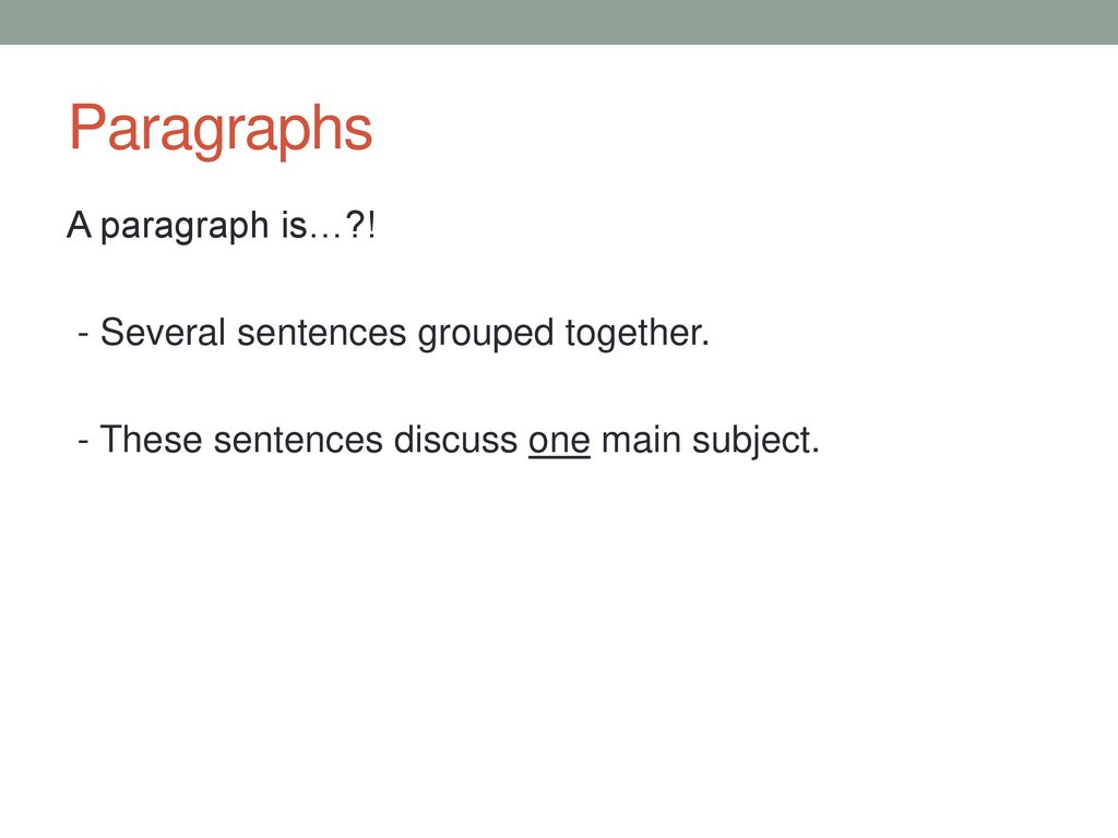 Paragraphs A paragraph is… . - Several sentences grouped together.