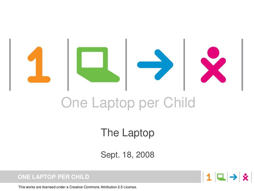 One Laptop per Child One Laptop per Child The Laptop Sept. 18, 2008