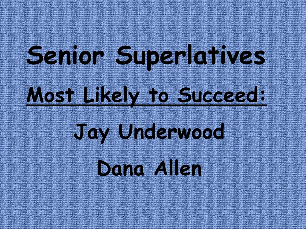 Senior Superlatives Most Likely to Succeed: Jay Underwood Dana Allen