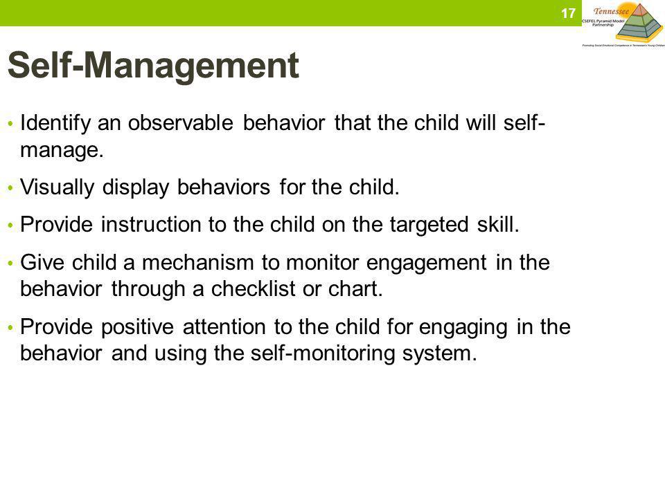 Self-Management Identify an observable behavior that the child will self- manage. Visually display behaviors for the child.