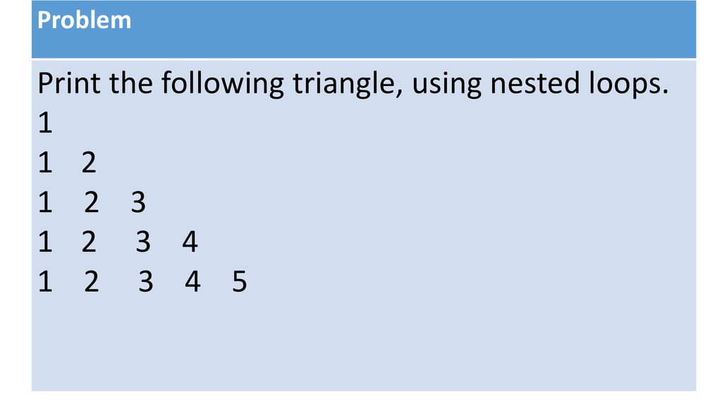 Print the following triangle, using nested loops - ppt download