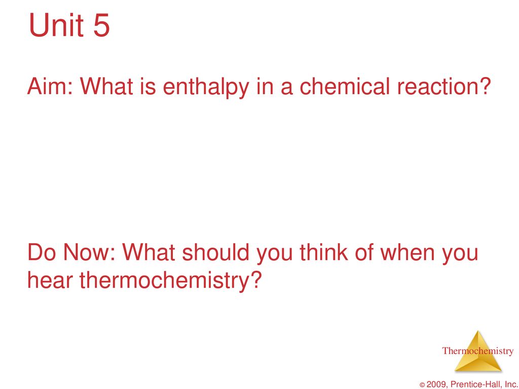 Unit 5 Aim: What is enthalpy in a chemical reaction Do Now: What should you think of when you hear thermochemistry