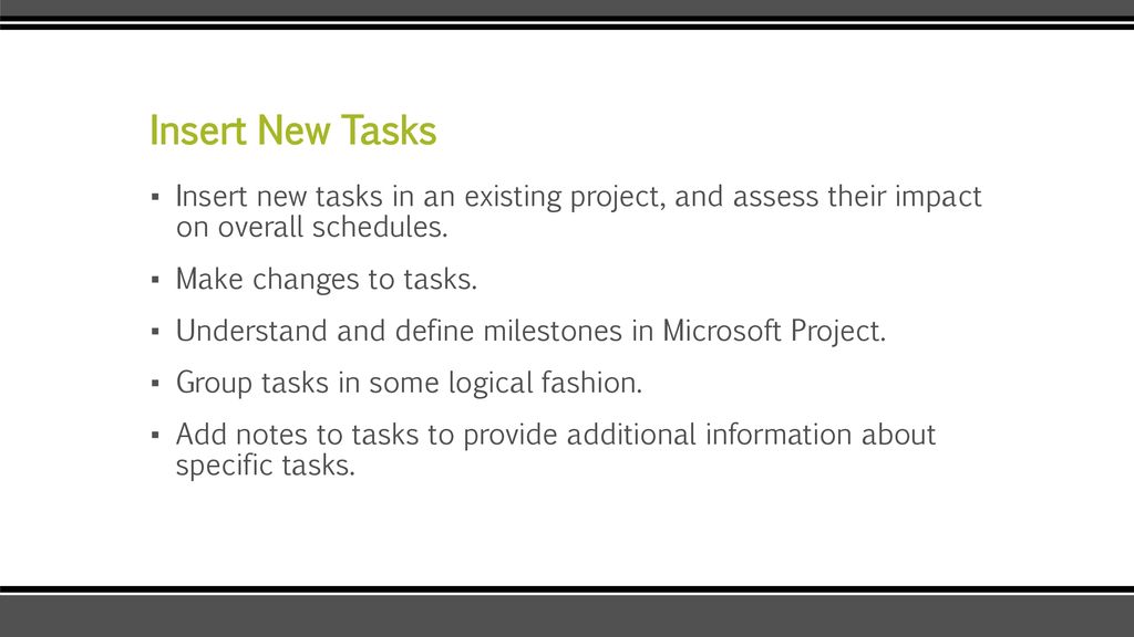 Insert New Tasks Insert new tasks in an existing project, and assess their impact on overall schedules.