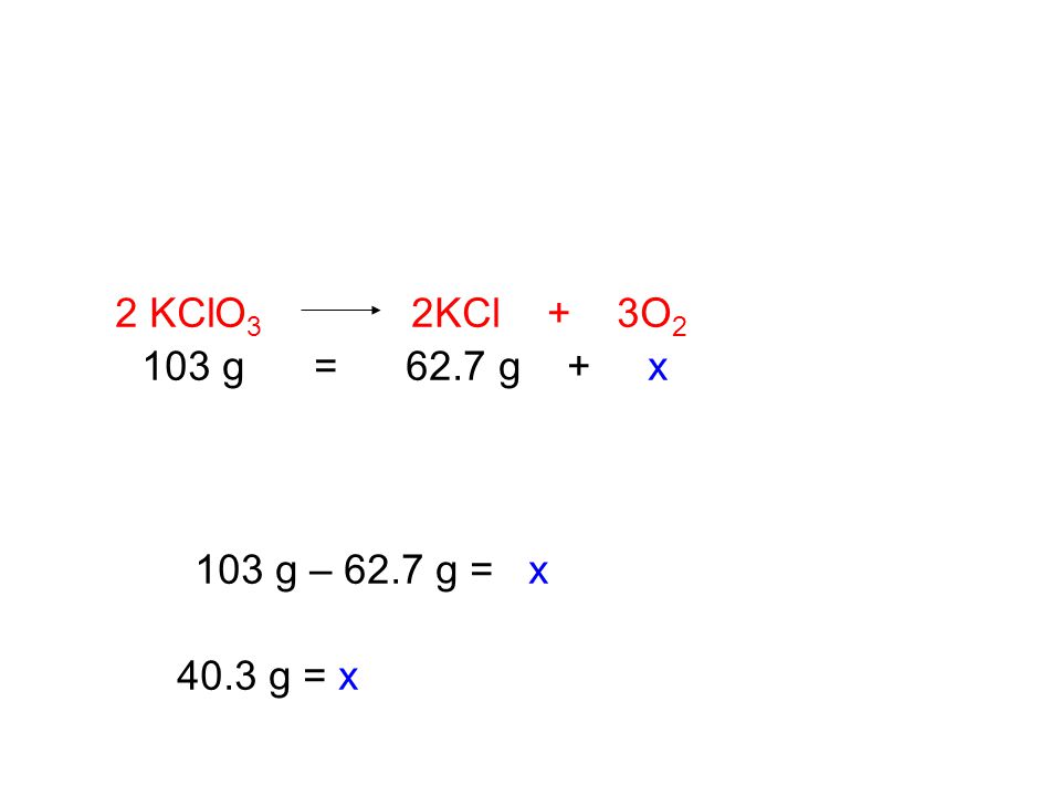 2 KClO3 2KCl + 3O2 103 g = 62.7 g + x.