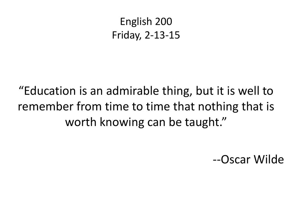 English 200 Friday, “Education is an admirable thing, but it is well to ...