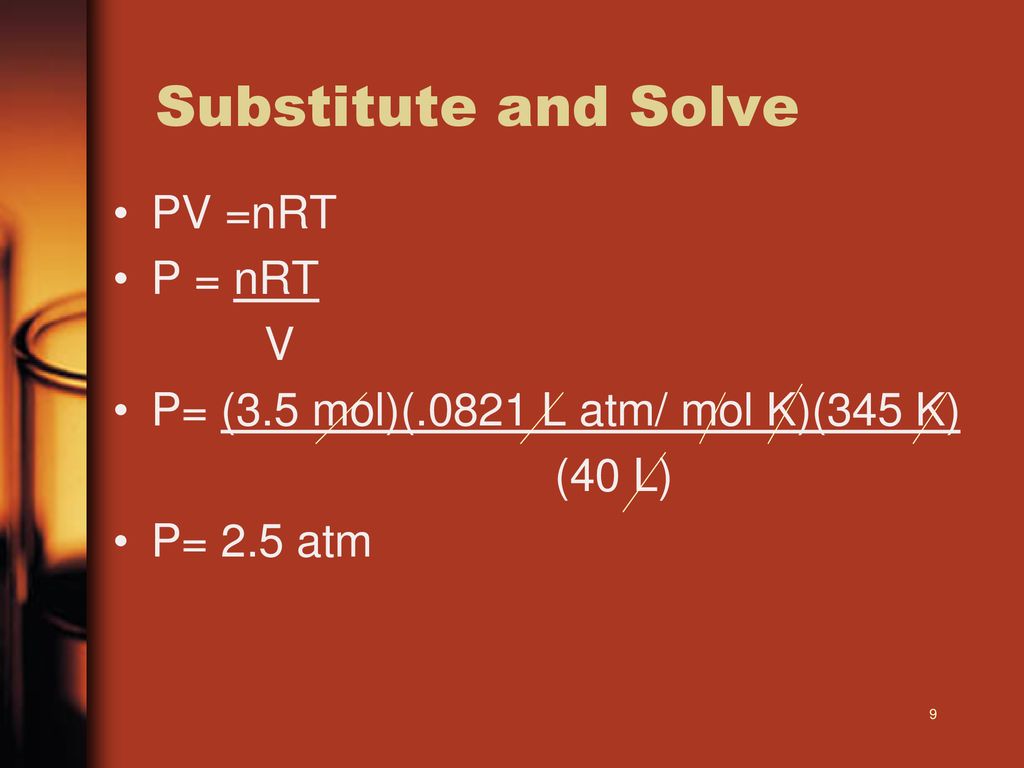 Substitute and Solve PV =nRT P = nRT V