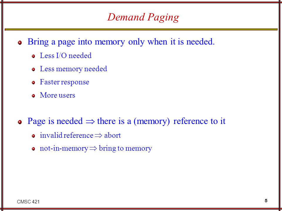 Demand Paging Bring a page into memory only when it is needed.