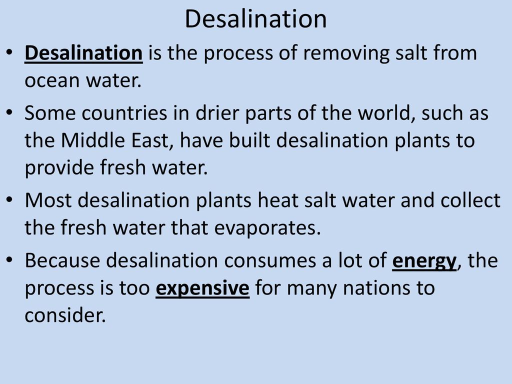 Desalination Desalination is the process of removing salt from ocean water.