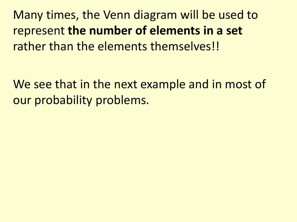 Many times, the Venn diagram will be used to represent the number of elements in a set rather than the elements themselves!.